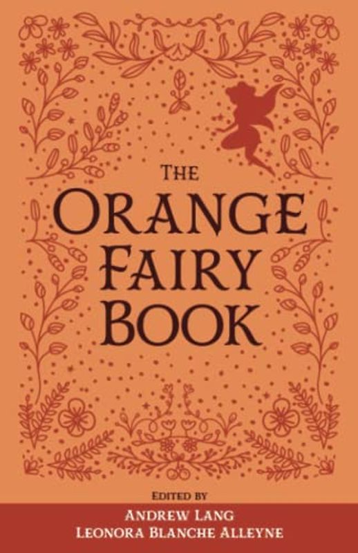 The Orange Fairy Book: The Original 1906 Scripture of the Fairy Tale Collection (Annotated)