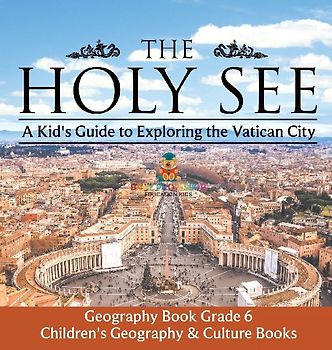 The Holy See | A Kid's Guide to Exploring the Vatican City - Geography Book Grade 6 | Children's Geography & Culture Books