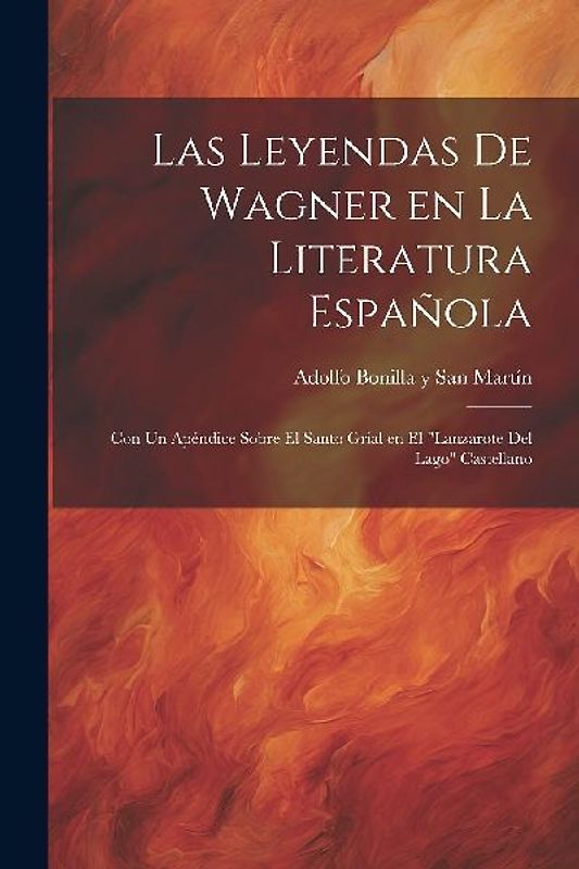 Las Leyendas de Wagner en la literatura española; con un apéndice sobre el Santo Grial en el "Lanzarote del Lago" Castellano