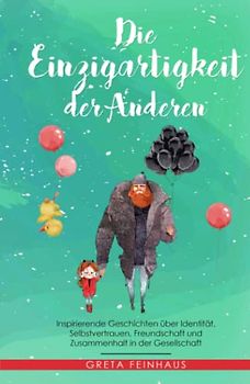 Die Einzigartigkeit der Anderen: Inspirierende Geschichten über Identität, Selbstvertrauen, Freundschaft und Zusammenhalt in der Gesellschaft (Kinderbuchreihe - Einzigartigkeit)