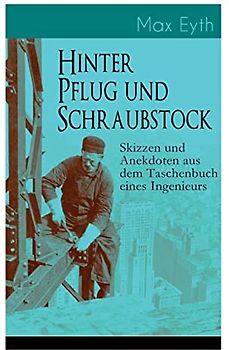 Hinter Pflug und Schraubstock - Skizzen und Anekdoten aus dem Taschenbuch eines Ingenieurs: Wanderlebensregeln, Blut und Eisen, Der blinde Passagier, ... von Gizeh, Der Tartarenrebell hinter de
