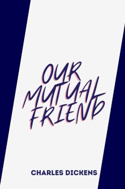 OUR MUTUAL FRIEND by charles dickens