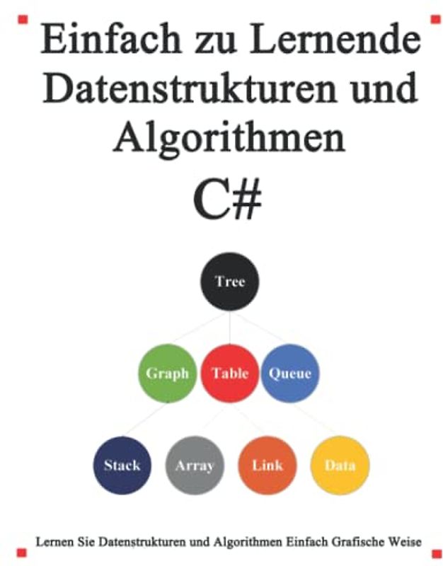 Einfach zu lernende Datenstrukturen und Algorithmen C#: Lernen Sie Datenstrukturen und Algorithmen einfach und interessant auf grafische Weise