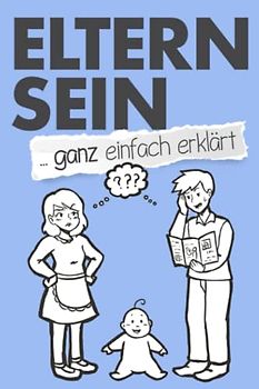 Eltern sein ... ganz einfach erklärt: Lustiges Geschenk für werdende Eltern, Papa und Mama zu Schwangerschaft und Geburt (Falsch/Richtig Illustrationen)