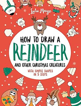 How to Draw a Reindeer and Other Christmas Creatures With Simple Shapes in 5 Steps (Drawing with Simple Shapes)