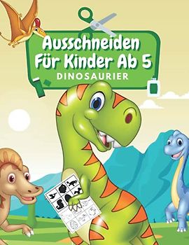 Ausschneiden Für Kinder Ab 5 Dinosaurier: Schneiden, Kleben, Malen: Schneiden Lernen Ab 5 Jahre | Kindergarten Arbeitsbuch | Dinosaurier Malbuch Für Kinder
