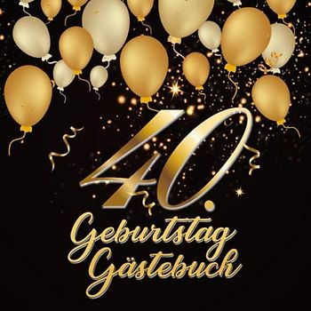 40. Geburtstag Gästebuch: Geschenkidee zum 40.Geburtstag | Ideal zum Eintragen von Wünschen und Fotos der Gäste | Perfektes Geschenk für Männer und Frauen
