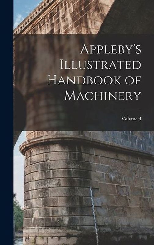 Appleby's Illustrated Handbook of Machinery; Volume 4
