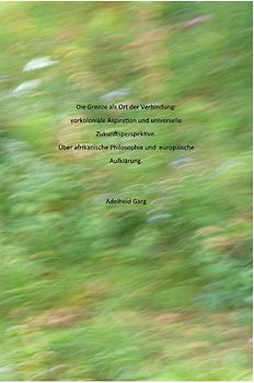 Die Grenze als Ort der Verbindung: vorkoloniale Aspiration und universelle Zukunftsperspektive. Über afrikanische Philosophie und europäische Aufklärung.