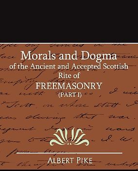 Morals and Dogma of the Ancient and Accepted Scottish Rite of Freemasonry (Part I)