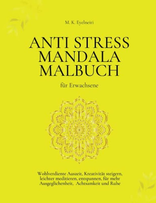 ANTI STRESS MANDALA MALBUCH für Erwachsene: Wohlverdiente Auszeit, Kreativität steigern, leichter meditieren, entspannen, für mehr Ausgeglichenheit, Achtsamkeit und Ruhe