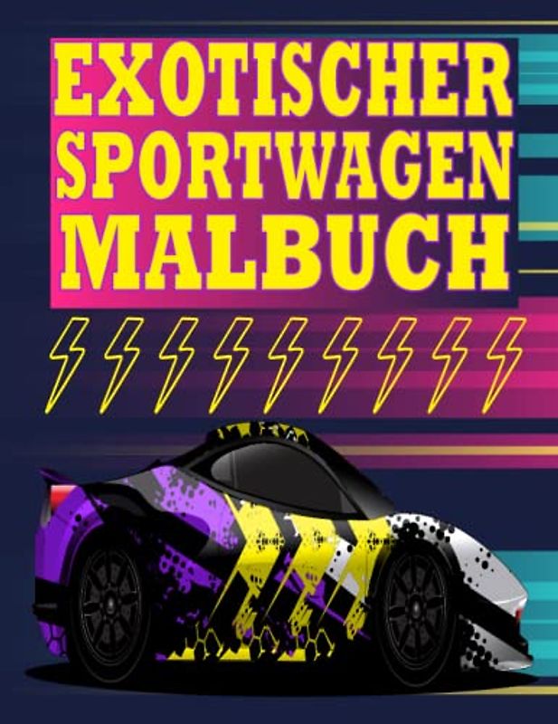 Exotischer Sportwagen Malbuch: Luxusauto-Malbuch - eine Sammlung von Sportrennwagen, unglaubliches Superauto-Malbuch für Erwachsene und Jugendliche, Entspannung für Autoliebhaber und Kinder