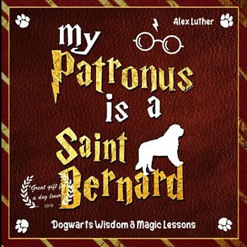 My Patronus is a Saint Bernard: Dogwarts Wisdom & Magic Lessons