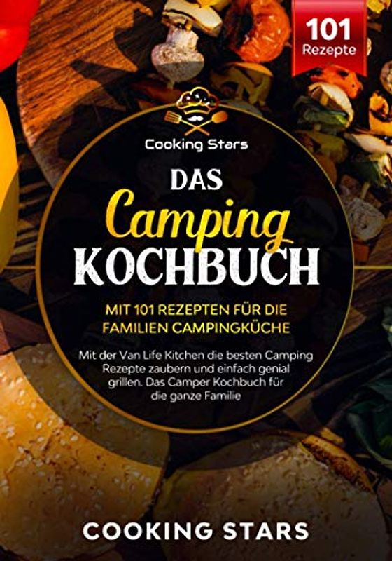 Das Camping Kochbuch – Mit 101 Rezepten für die Familien Campingküche: Mit der Van Life Kitchen die besten Camping Rezepte zaubern und einfach genial grillen. Das Camper Kochbuch für die Familie