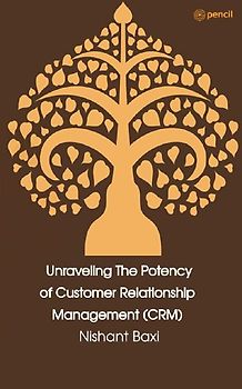 Unraveling The Potency of Customer Relationship Management (CRM)