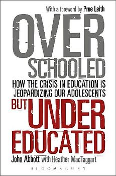 Overschooled but Undereducated: How the crisis in education is jeopardizing our adolescents? - John Abbott