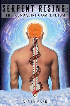 Serpent Rising: The Kundalini Compendium (Standard Edition-Lite): The World's Most Comprehensive Body of Work on Human Energy Potential