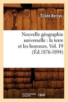 Nouvelle Géographie Universelle: La Terre Et Les Hommes. Vol. 19 (Éd.1876-1894)