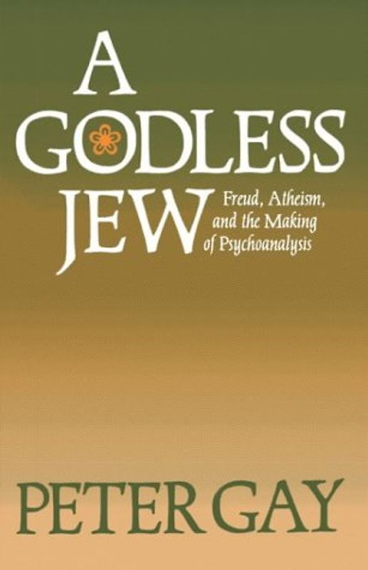 A Godless Jew: Freud, Atheism, and the Making of Psychoanalysis - Gay, Peter