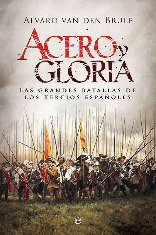 Acero y gloria : las grandes batallas de los tercios españoles