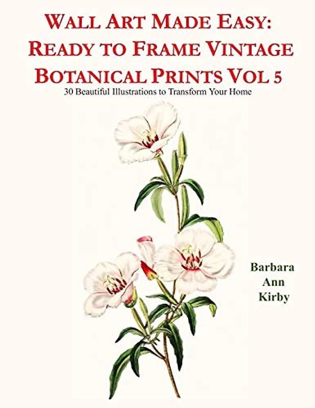 Wall Art Made Easy: Ready to Frame Vintage Botanical Prints Vol 5: 30 Beautiful Illustrations to Transform Your Home