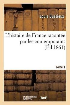 L'Histoire de France Racontée Par Les Contemporains T. 1