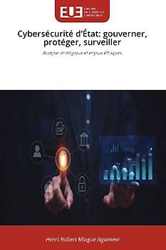 Cybersécurité d'État: gouverner, protéger, surveiller