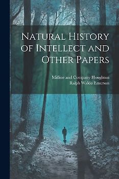 Natural History of Intellect and Other Papers