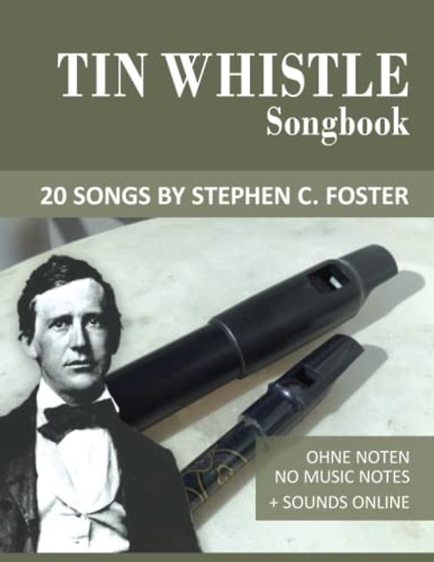 Tin Whistle Songbook - 20 Songs by Stephen C. Foster: Ohne Noten - no music notes + Sounds online (Tin Whistle / Penny Whistle / Pocket Whistle / Low Whistle)