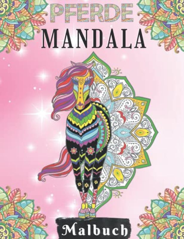 Pferde Mandala Malbuch: Ein perfektes Geschenk für Mädchen ab 10 Jahren- 50 tolle und anspruchsvolle Pferde-Mandala motive zum Ausmalen. ... Stressbewältigung und Entspannung.