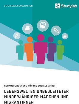 Lebenswelten unbegleiteter minderjähriger Mädchen und Migrantinnen. Herausforderung für die soziale Arbeit