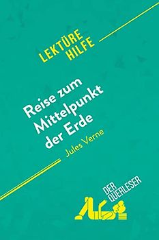 Reise zum Mittelpunkt der Erde von Jules Verne (Lektürehilfe): Detaillierte Zusammenfassung, Personenanalyse und Interpretation