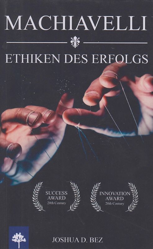 MACHIAVELLI - Ethiken des Erfolgs - Joshua Bez [Taschenbuch]