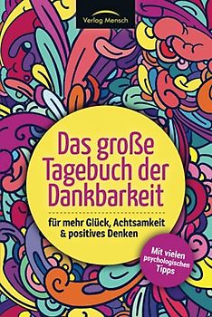 Das große Tagebuch der Dankbarkeit für mehr Glück, Achtsamkeit & positives Denken: Mit vielen psychologischen Tipps