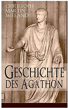 Geschichte des Agathon: Historischer Roman - Wichtigster Bildungsroman der Aufklärungsepoche