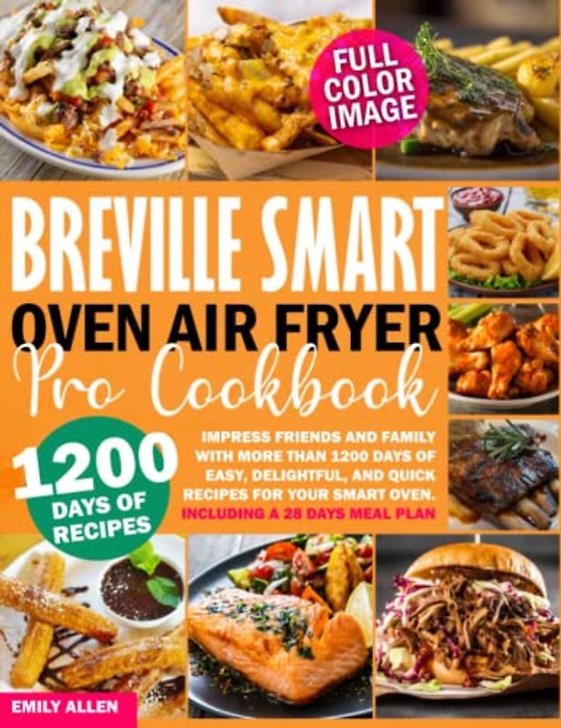 Breville Smart Oven Air Fryer Pro Cookbook: Impress Friends And Family With More Than 1200 days of Easy, Delightful, And Quick Recipes For Your Smart Oven. | Including a 28 days Meal Plan