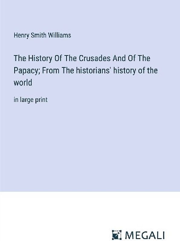 The History Of The Crusades And Of The Papacy; From The historians' history of the world