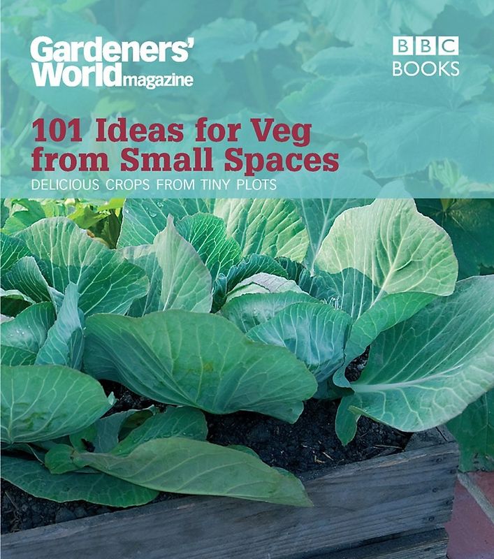 Gardeners' World: 101 Ideas for Veg from Small Spaces - Get Tasty Crops from the Tiniest of Plots [Softcover]