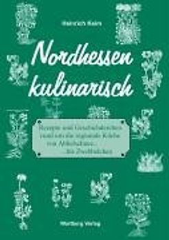 Nordhessen Kulinarisch - Rezepte und Geschichderchen rund um die regionale Küche von Abbelschnee bis Zwebbelchen