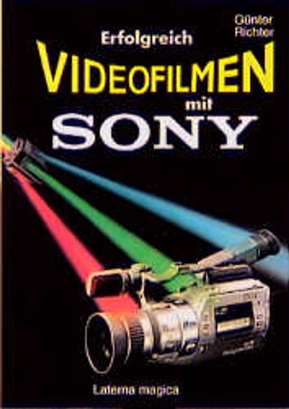 Erfolgreich Videofilmen mit Sony. Bauer, Blaupunkt, Fuji, Grundig, Nikon und Yashica