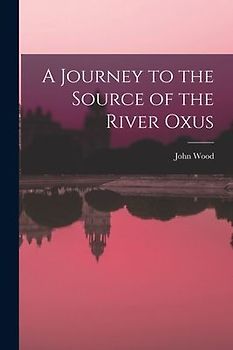 A Journey to the Source of the River Oxus