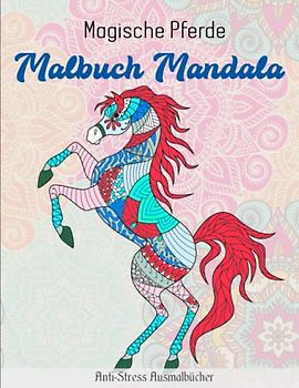 Magische Pferde Malbuch Mandala - Anti-Stress Ausmalbücher: 50 wunderschöne Pferde-Motive für Kinder ab 10 Jahre | Das Perfekte Geschenk Für Freundinnen, Nachbarinnen Oder Sich Selbst