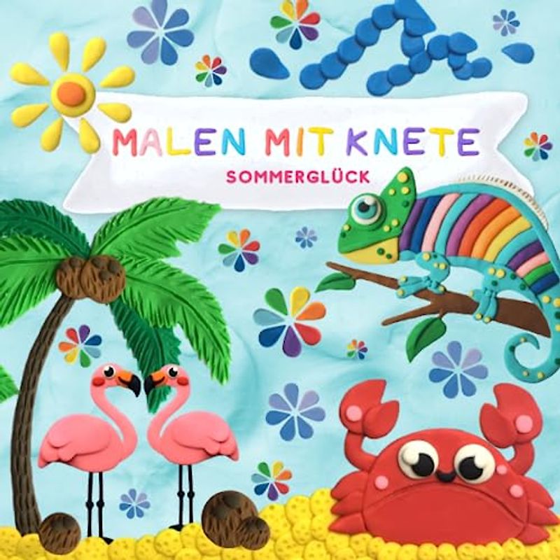 Malen mit Knete: Sommerglück: farbiger Knetspaß für Kinder | farbige Gestaltung | Format 21 x 21 cm | glänzendes Softcover