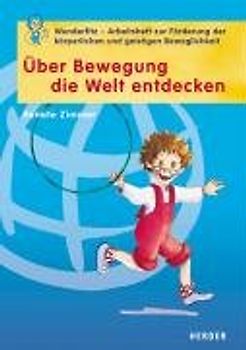 Über Bewegung die Welt entdecken. Wunderfitz - Arbeitsheft zur Förderung der körperlichen und geistigen Beweglichkeit