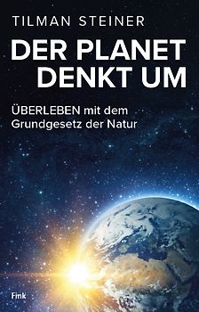 DER PLANET DENKT UM – ÜBERLEBEN mit dem Grundgesetz der Natur