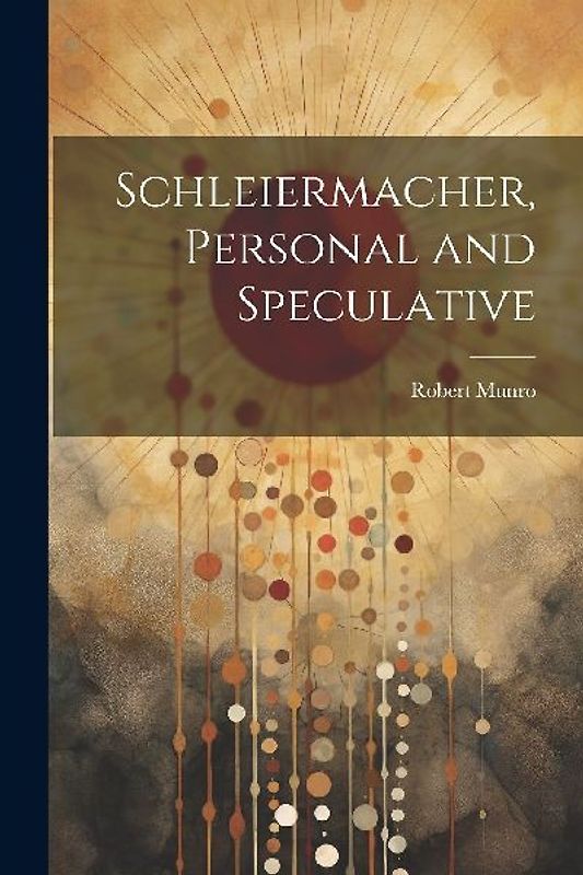 Schleiermacher, Personal and Speculative