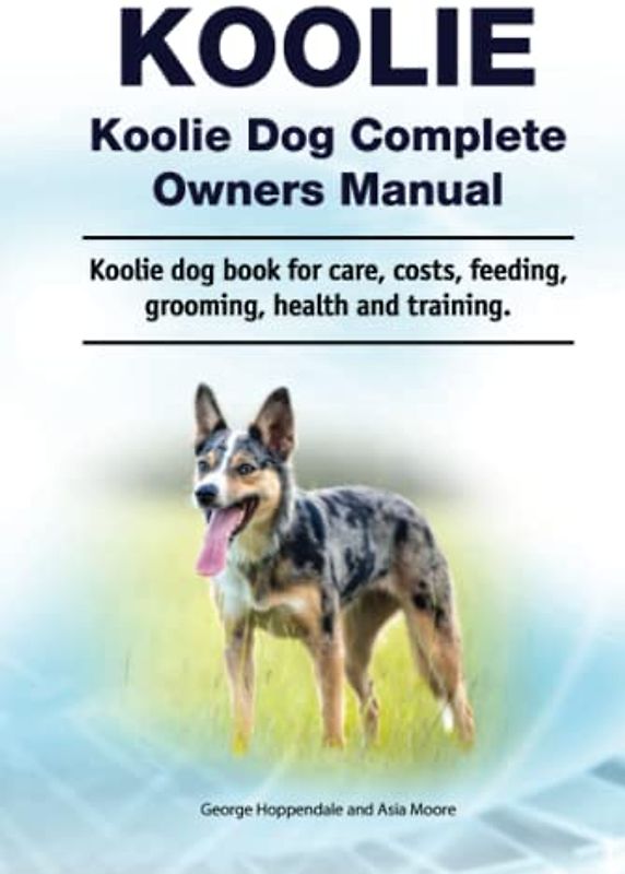 Koolie. Koolie dog Complete Owners Manual. Koolie dog book for care, costs, feeding, grooming, health and training.