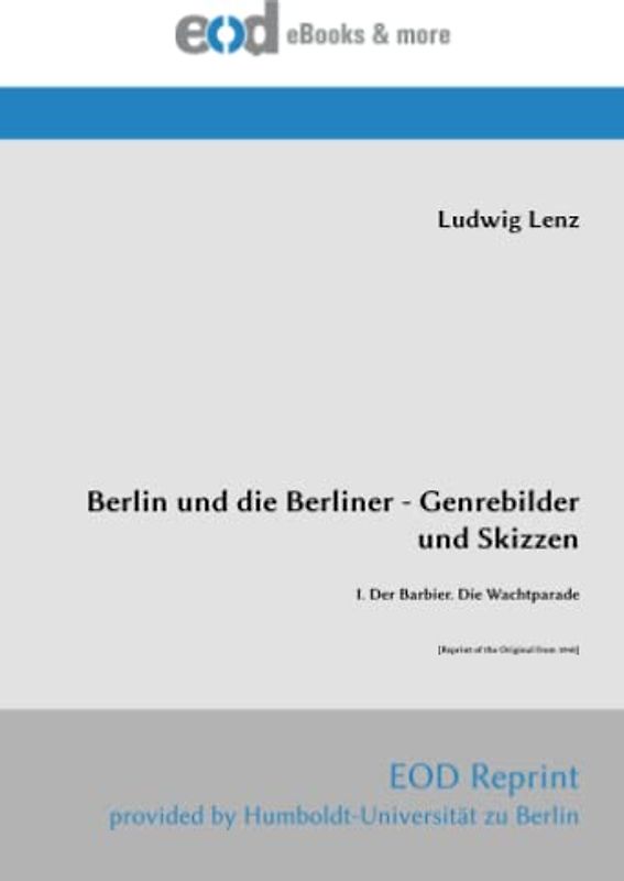 Berlin und die Berliner - Genrebilder und Skizzen: I. Der Barbier. Die Wachtparade [Reprint of the Original from 1840]