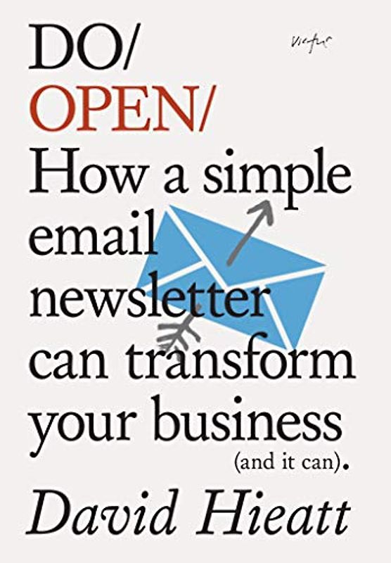Do Open: How a Simple Email Newsletter Can Transform Your Business: How a Simple Newsletter Can Transform Your Business (and It Can) (Do Books)