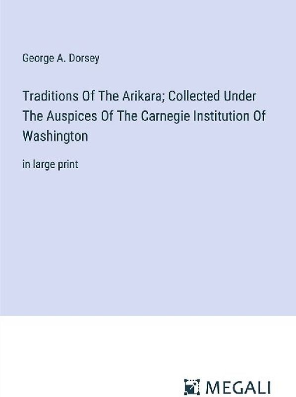 Traditions Of The Arikara; Collected Under The Auspices Of The Carnegie Institution Of Washington